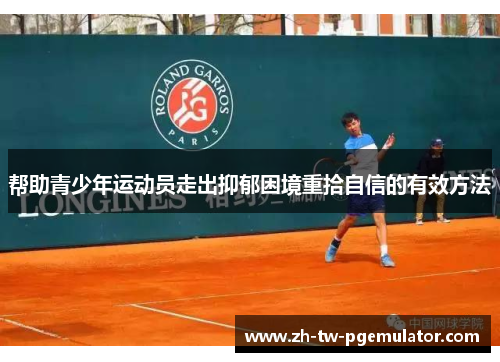 帮助青少年运动员走出抑郁困境重拾自信的有效方法 帮助青少年运动员走出抑郁困境重拾自信的有效方法