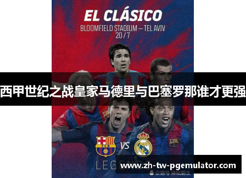 西甲世纪之战皇家马德里与巴塞罗那谁才更强 西甲世纪之战皇家马德里与巴塞罗那谁才更强