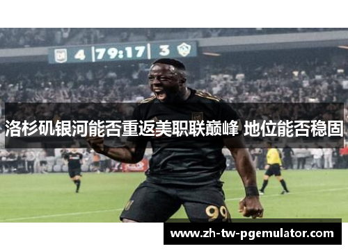 洛杉矶银河能否重返美职联巅峰 地位能否稳固