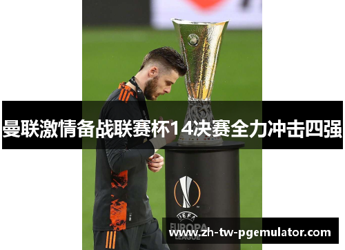 曼联激情备战联赛杯14决赛全力冲击四强