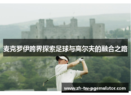 麦克罗伊跨界探索足球与高尔夫的融合之路