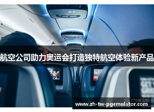 航空公司助力奥运会打造独特航空体验新产品